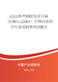 2022年中國配電變壓器（0.4kV-220kV）市場調查研究與發(fā)展趨勢預測報告