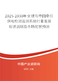 2025-2030年全球與中國(guó)牽引供電檢測(cè)監(jiān)測(cè)系統(tǒng)行業(yè)發(fā)展現(xiàn)狀調(diào)研及市場(chǎng)前景預(yù)測(cè)