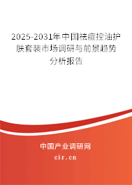 2025-2031年中國祛痘控油護膚套裝市場調研與前景趨勢分析報告 2025-2031年中國祛痘控油護膚套裝市場調研與前景趨勢分析報告