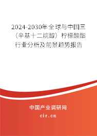 2024-2030年全球與中國三(辛基十二烷醇)檸檬酸酯行業(yè)分析及前景趨勢報告 2024-2030年全球與中國三(辛基十二烷醇)檸檬酸酯行業(yè)分析及前景趨勢報告