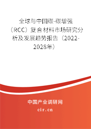 全球與中國碳-碳增強(RCC)復(fù)合材料市場研究分析及發(fā)展趨勢報告(2022-2028年) 全球與中國碳-碳增強(RCC)復(fù)合材料市場研究分析及發(fā)展趨勢報告(2022-2028年)