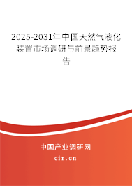 2025-2031年中國(guó)天然氣液化裝置市場(chǎng)調(diào)研與前景趨勢(shì)報(bào)告 2025-2031年中國(guó)天然氣液化裝置市場(chǎng)調(diào)研與前景趨勢(shì)報(bào)告