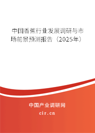 中國香蕉行業(yè)發(fā)展調(diào)研與市場前景預(yù)測報(bào)告（2025年）
