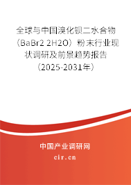 全球與中國溴化鋇二水合物(BaBr2 2H2O)粉末行業(yè)現(xiàn)狀調(diào)研及前景趨勢報告(2025-2031年) 全球與中國溴化鋇二水合物(BaBr2 2H2O)粉末行業(yè)現(xiàn)狀調(diào)研及前景趨勢報告(2025-2031年)