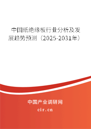 中國紙絕緣板行業(yè)分析及發(fā)展趨勢預(yù)測（2025-2031年）