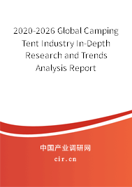 2020-2026 Global Camping Tent Industry In-Depth Research and Trends Analysis Report 2020-2026 Global Camping Tent Industry In-Depth Research and Trends Analysis Report