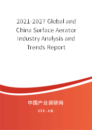 2021-2027 Global and China Surface Aerator Industry Analysis and Trends Report 2021-2027 Global and China Surface Aerator Industry Analysis and Trends Report