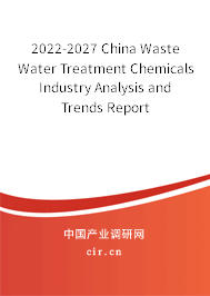 2022-2027 China Waste Water Treatment Chemicals Industry Analysis and Trends Report 2022-2027 China Waste Water Treatment Chemicals Industry Analysis and Trends Report
