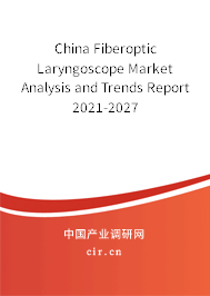 China Fiberoptic Laryngoscope Market Analysis and Trends Report 2021-2027 China Fiberoptic Laryngoscope Market Analysis and Trends Report 2021-2027