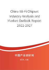 China Wi-Fi Chipset Industry Analysis and Market Outlook Report 2022-2027 China Wi-Fi Chipset Industry Analysis and Market Outlook Report 2022-2027