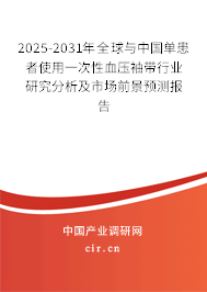 2025-2031年全球與中國(guó)單患者使用一次性血壓袖帶行業(yè)研究分析及市場(chǎng)前景預(yù)測(cè)報(bào)告 2025-2031年全球與中國(guó)單患者使用一次性血壓袖帶行業(yè)研究分析及市場(chǎng)前景預(yù)測(cè)報(bào)告