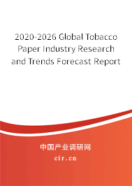 2020-2026 Global Tobacco Paper Industry Research and Trends Forecast Report 2020-2026 Global Tobacco Paper Industry Research and Trends Forecast Report