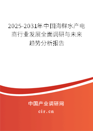 2025-2031年中國海鮮水產電商行業(yè)發(fā)展全面調研與未來趨勢分析報告