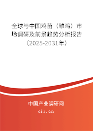 全球與中國雞苗(雛雞)市場調研及前景趨勢分析報告(2025-2031年) 全球與中國雞苗(雛雞)市場調研及前景趨勢分析報告(2025-2031年)