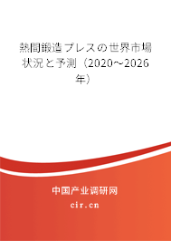 熱間鍛造プレスの世界市場狀況と予測(2020~2026年) 熱間鍛造プレスの世界市場狀況と予測(2020~2026年)