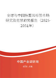全球與中國牲畜耳標(biāo)簽市場研究及前景趨勢報告(2025-2031年) 全球與中國牲畜耳標(biāo)簽市場研究及前景趨勢報告(2025-2031年)