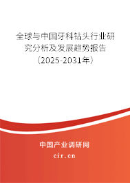 全球與中國牙科鉆頭行業(yè)研究分析及發(fā)展趨勢報告(2025-2031年) 全球與中國牙科鉆頭行業(yè)研究分析及發(fā)展趨勢報告(2025-2031年)