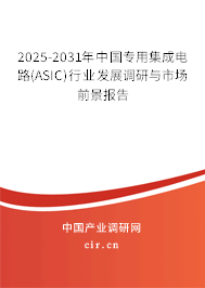 2025-2031年中國專用集成電路(ASIC)行業(yè)發(fā)展調(diào)研與市場(chǎng)前景報(bào)告 2025-2031年中國專用集成電路(ASIC)行業(yè)發(fā)展調(diào)研與市場(chǎng)前景報(bào)告