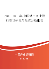 2010-2013年中國城市商業(yè)銀行市場(chǎng)研究與投資分析報(bào)告 2010-2013年中國城市商業(yè)銀行市場(chǎng)研究與投資分析報(bào)告