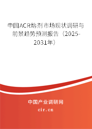 中國ACR助劑市場現(xiàn)狀調(diào)研與前景趨勢預(yù)測報告(2025-2031年) 中國ACR助劑市場現(xiàn)狀調(diào)研與前景趨勢預(yù)測報告(2025-2031年)