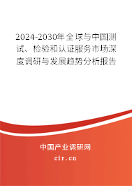 2024-2030年全球與中國測(cè)試、檢驗(yàn)和認(rèn)證服務(wù)市場(chǎng)深度調(diào)研與發(fā)展趨勢(shì)分析報(bào)告