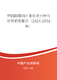 中國翻箱機(jī)行業(yè)現(xiàn)狀分析與前景趨勢報告(2025-2031年) 中國翻箱機(jī)行業(yè)現(xiàn)狀分析與前景趨勢報告(2025-2031年)