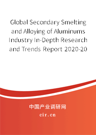 Global Secondary Smelting and Alloying of Aluminums Industry In-Depth Research and Trends Report 2020-2026 Global Secondary Smelting and Alloying of Aluminums Industry In-Depth Research and Trends Report 2020-2026