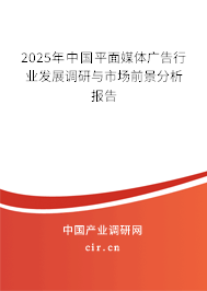 2025年中國(guó)平面媒體廣告行業(yè)發(fā)展調(diào)研與市場(chǎng)前景分析報(bào)告 2025年中國(guó)平面媒體廣告行業(yè)發(fā)展調(diào)研與市場(chǎng)前景分析報(bào)告