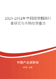 2025-2031年中國葡聚糖酶行業(yè)研究與市場前景報告 2025-2031年中國葡聚糖酶行業(yè)研究與市場前景報告
