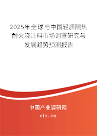 2025年全球與中國(guó)輕質(zhì)隔熱耐火澆注料市場(chǎng)調(diào)查研究與發(fā)展趨勢(shì)預(yù)測(cè)報(bào)告 2025年全球與中國(guó)輕質(zhì)隔熱耐火澆注料市場(chǎng)調(diào)查研究與發(fā)展趨勢(shì)預(yù)測(cè)報(bào)告