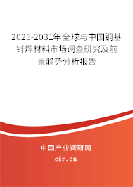 2025-2031年全球與中國(guó)銅基釬焊材料市場(chǎng)調(diào)查研究及前景趨勢(shì)分析報(bào)告 2025-2031年全球與中國(guó)銅基釬焊材料市場(chǎng)調(diào)查研究及前景趨勢(shì)分析報(bào)告