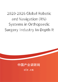 2020-2026 Global Robotic and Navigation (RN) Systems in Orthopaedic Surgery Industry In-Depth Research and Trends Forecast Report 2020-2026 Global Robotic and Navigation (RN) Systems in Orthopaedic Surgery Industry In-Depth Research and Trends Forecast Report