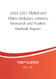 2021-2027 Global and China Dialyzers Industry Research and Market Outlook Report 2021-2027 Global and China Dialyzers Industry Research and Market Outlook Report