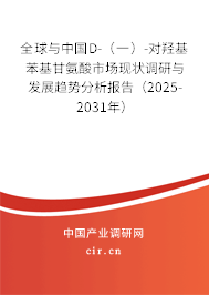全球與中國D-(一)-對羥基苯基甘氨酸市場現(xiàn)狀調(diào)研與發(fā)展趨勢分析報告(2025-2031年) 全球與中國D-(一)-對羥基苯基甘氨酸市場現(xiàn)狀調(diào)研與發(fā)展趨勢分析報告(2025-2031年)