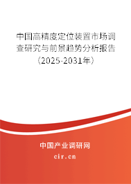 中國高精度定位裝置市場調查研究與前景趨勢分析報告(2025-2031年) 中國高精度定位裝置市場調查研究與前景趨勢分析報告(2025-2031年)