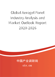 Global Aerogel Panel Industry Analysis and Market Outlook Report 2020-2026 Global Aerogel Panel Industry Analysis and Market Outlook Report 2020-2026