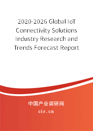 2020-2026 Global IoT Connectivity Solutions Industry Research and Trends Forecast Report 2020-2026 Global IoT Connectivity Solutions Industry Research and Trends Forecast Report