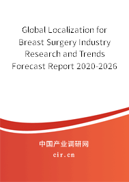 Global Localization for Breast Surgery Industry Research and Trends Forecast Report 2020-2026 Global Localization for Breast Surgery Industry Research and Trends Forecast Report 2020-2026