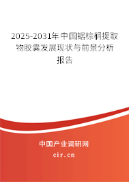 2025-2031年中國(guó)鋸棕櫚提取物膠囊發(fā)展現(xiàn)狀與前景分析報(bào)告 2025-2031年中國(guó)鋸棕櫚提取物膠囊發(fā)展現(xiàn)狀與前景分析報(bào)告