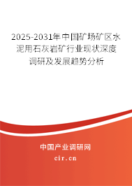 2025-2031年中國(guó)礦場(chǎng)礦區(qū)水泥用石灰?guī)r礦行業(yè)現(xiàn)狀深度調(diào)研及發(fā)展趨勢(shì)分析 2025-2031年中國(guó)礦場(chǎng)礦區(qū)水泥用石灰?guī)r礦行業(yè)現(xiàn)狀深度調(diào)研及發(fā)展趨勢(shì)分析