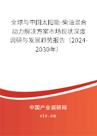 全球與中國太陽能-柴油混合動力解決方案市場現(xiàn)狀深度調(diào)研與發(fā)展趨勢報告（2024-2030年）