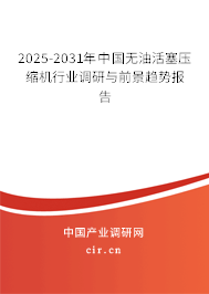 2025-2031年中國無油活塞壓縮機行業(yè)調(diào)研與前景趨勢報告