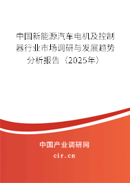 中國新能源汽車電機(jī)及控制器行業(yè)市場調(diào)研與發(fā)展趨勢分析報(bào)告(2025年) 中國新能源汽車電機(jī)及控制器行業(yè)市場調(diào)研與發(fā)展趨勢分析報(bào)告(2025年)