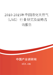 2010-2015年中國(guó)液化天然氣(LNG)行業(yè)研究及戰(zhàn)略咨詢報(bào)告 2010-2015年中國(guó)液化天然氣(LNG)行業(yè)研究及戰(zhàn)略咨詢報(bào)告