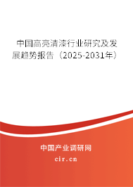 中國(guó)高亮清漆行業(yè)研究及發(fā)展趨勢(shì)報(bào)告(2025-2031年) 中國(guó)高亮清漆行業(yè)研究及發(fā)展趨勢(shì)報(bào)告(2025-2031年)