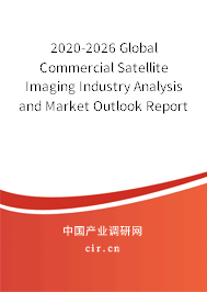 2020-2026 Global Commercial Satellite Imaging Industry Analysis and Market Outlook Report 2020-2026 Global Commercial Satellite Imaging Industry Analysis and Market Outlook Report