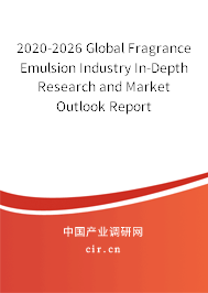 2020-2026 Global Fragrance Emulsion Industry In-Depth Research and Market Outlook Report 2020-2026 Global Fragrance Emulsion Industry In-Depth Research and Market Outlook Report