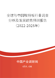 全球與中國(guó)埃特板行業(yè)調(diào)查分析及發(fā)展趨勢(shì)預(yù)測(cè)報(bào)告（2022-2028年）