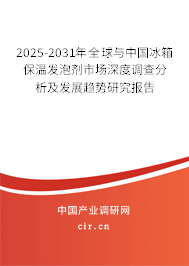 2025-2031年全球與中國冰箱保溫發(fā)泡劑市場深度調(diào)查分析及發(fā)展趨勢研究報告