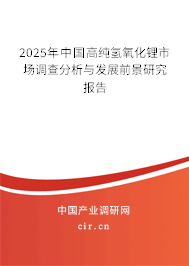 2025年中國高純氫氧化鋰市場調(diào)查分析與發(fā)展前景研究報告